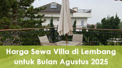 Harga Sewa Villa di Lembang untuk Bulan Agustus 2025 Terbaru